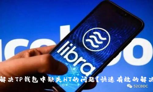 如何解决TP钱包中缺失HT的问题?快速有效的解决方案