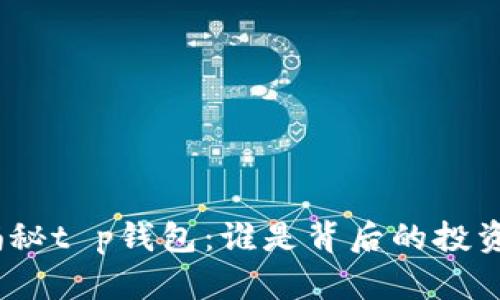 : 揭秘t p钱包：谁是背后的投资者？