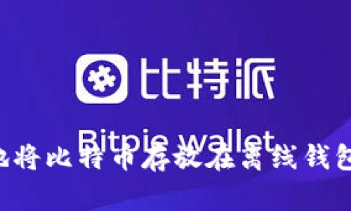 如何安全地将比特币存放在离线钱包：全面指南