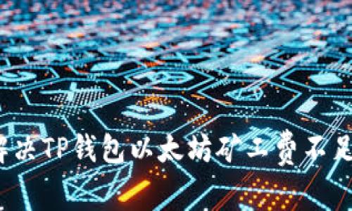 如何解决TP钱包以太坊矿工费不足问题?