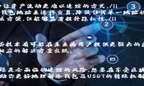 biati冷钱包转账USDT能追溯吗？探讨区块链隐私与安全/biati  
冷钱包, USDT, 转账, 区块链, 隐私/guanjianci  

冷钱包与热钱包的区别  
在理解冷钱包转账USDT能否被追溯之前，我们先来看看冷钱包和热钱包的区别。热钱包是指在线存放加密货币的钱包，它们通常与互联网连接，方便用户随时随地进行交易。但这样的便利性也带来了一定的风险，因为它们容易受到黑客攻击。  
相比之下，冷钱包则是指离线存放加密货币的钱包，比如硬件钱包或纸钱包。这种方式使用更安全，因为它与互联网完全隔离，黑客很难直接侵入。不过，冷钱包在用户日常交易中的便捷性较差，通常在需要转账时才会连接互联网。  

转账过程中的追溯性  
无论你是使用冷钱包还是热钱包，所有在区块链上发生的交易都是透明且可追溯的。这是区块链技术的一大特色。每笔交易都会在区块链网络中记录，任何人都可以通过交易哈希（transaction hash）来查询相关信息。  
如果你从一个冷钱包向另一个地址转账USDT，这个交易在区块链上是有记录的。虽然冷钱包的持有者可能会保持匿名，但所有交易都会在区块链上显示，包括发起地址、接收地址、金额和交易时间等信息。  

USDT的隐私与追踪问题  
说到USDT，我们不能忽视它的特殊性。USDT（Tether）是一种稳定币，它的价值与美元挂钩，并被广泛应用于加密货币市场。虽然USDT本身在交易上具备一定的匿名性，但由于它在区块链上进行的每一次交易都可以追溯，任何想要追踪USDT流动的人，还是能通过区块链的数据找到这些信息。  
例如，如果你的USDT在多个地址之间转移，其他人可以通过分析区块链交易记录，推断出这个过程中的一些信息。虽然真正的身份可能来源于这些地址来不及识别，但一旦其中某个地址被关联到一个现实的身份，这些交易记录就有可能被追踪到你。  

如何提高冷钱包的隐私保护  
虽然冷钱包相较于热钱包更安全，但巨大的透明性依然是一个不可忽视的问题。如果你想进一步提高自己的隐私保护，可以考虑以下几种方法：  
ul  
  listrong使用混币服务：/strong混币服务通过将你的USDT与其他用户的USDT进行混合，使得追踪变得更加复杂。这是一种让资产流动更难以追踪的方式。/li  
  listrong创建多个钱包：/strong而不是将所有的USDT存放在一个钱包中，可以考虑分散存储。一些加密爱好者会使用多个钱包地址来进行交易，降低任何单一地址被追踪到的可能性。/li  
  listrong尽量避免线上交易：/strong如果可能的话，选择线下或面对面的交易方式。虽然这种方式可能在某些情况下不那么方便，但能够显著提升隐私性。/li  
/ul  

区块链技术的未来展望  
随着区块链技术的发展，隐私保护的技术也在不断改进。越来越多的项目开始关注用户隐私，例如零知识证明和隐私币等。这些技术有可能在未来为用户提供更强大的匿名性，减轻现代区块链的透明性带来的顾虑。  
当然，这些对于普通用户或许还比较陌生，但随着市场的成熟，越来越多的人开始意识到隐私的重要性，未来我们会看到更多相应的解决方案出现。  

总结  
综上所述，冷钱包转账USDT是可以追溯的。虽然冷钱包在安全性方面具有优势，但如果在使用冷钱包的同时不注意隐私保护，还是会面临被追踪的风险。想要在享受区块链带来的便利的同时，保障个人隐私，就需要用户多一些安全意识、灵活运用工具，来提升自己的隐私保护。  
未来的区块链技术会更加注重用户隐私的保护，随之而来的隐私币和新技术可能会成为我们新的关注点。希望这篇文章能帮助你更好地理解冷钱包及USDT的转账机制，以及如何有效地保护自己的隐私。