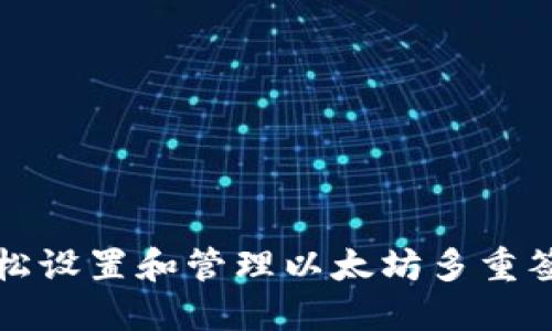 如何轻松设置和管理以太坊多重签名钱包